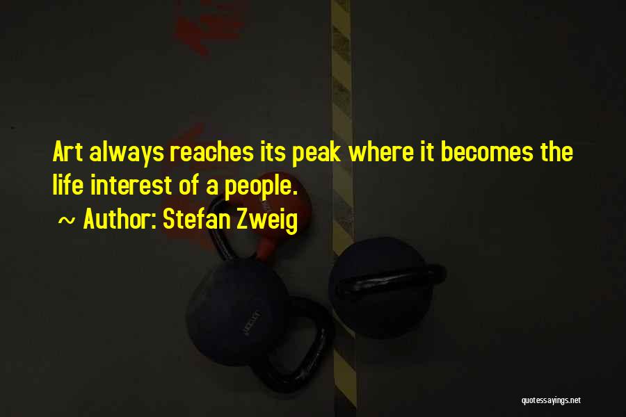 Stefan Zweig Quotes: Art Always Reaches Its Peak Where It Becomes The Life Interest Of A People.
