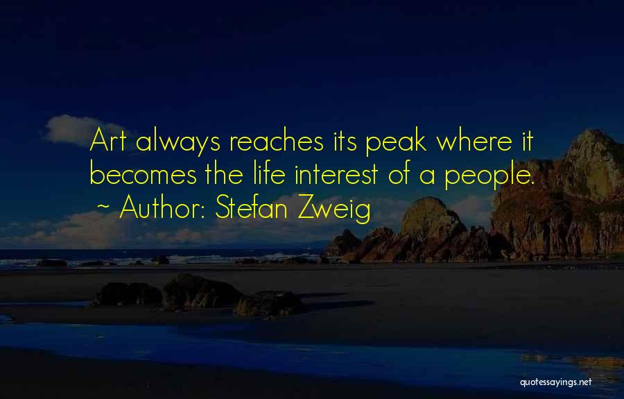Stefan Zweig Quotes: Art Always Reaches Its Peak Where It Becomes The Life Interest Of A People.