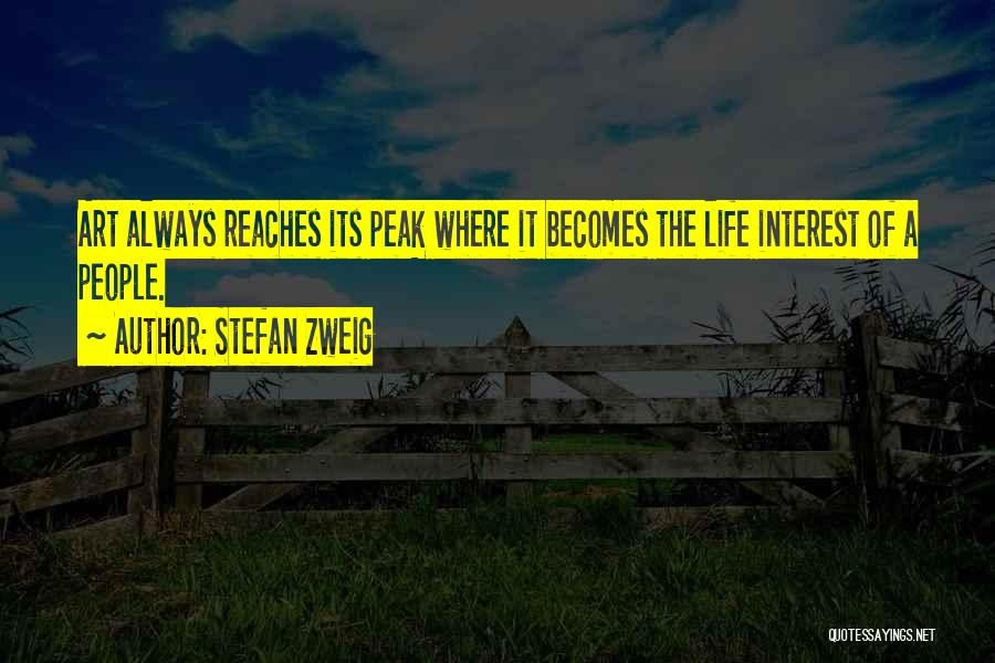 Stefan Zweig Quotes: Art Always Reaches Its Peak Where It Becomes The Life Interest Of A People.