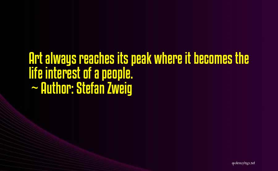 Stefan Zweig Quotes: Art Always Reaches Its Peak Where It Becomes The Life Interest Of A People.