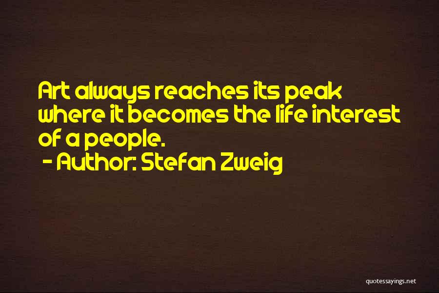 Stefan Zweig Quotes: Art Always Reaches Its Peak Where It Becomes The Life Interest Of A People.