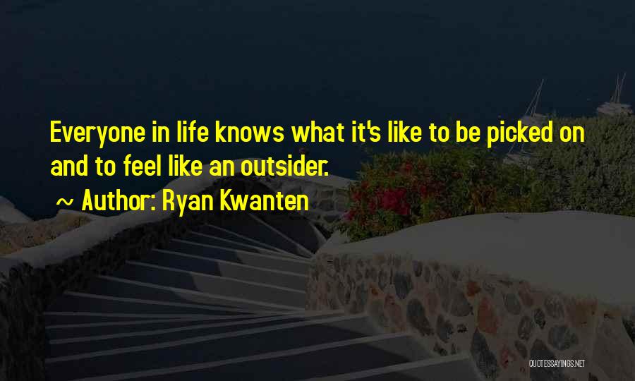 Ryan Kwanten Quotes: Everyone In Life Knows What It's Like To Be Picked On And To Feel Like An Outsider.