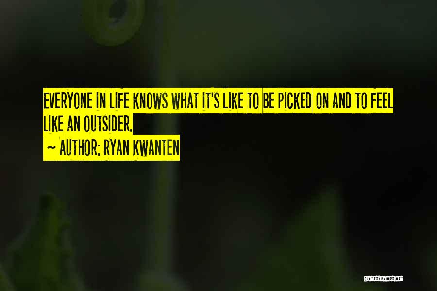Ryan Kwanten Quotes: Everyone In Life Knows What It's Like To Be Picked On And To Feel Like An Outsider.