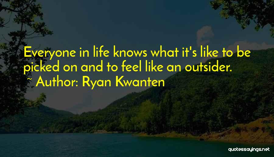 Ryan Kwanten Quotes: Everyone In Life Knows What It's Like To Be Picked On And To Feel Like An Outsider.