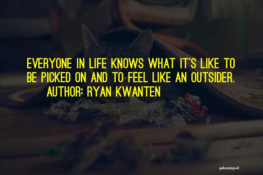 Ryan Kwanten Quotes: Everyone In Life Knows What It's Like To Be Picked On And To Feel Like An Outsider.