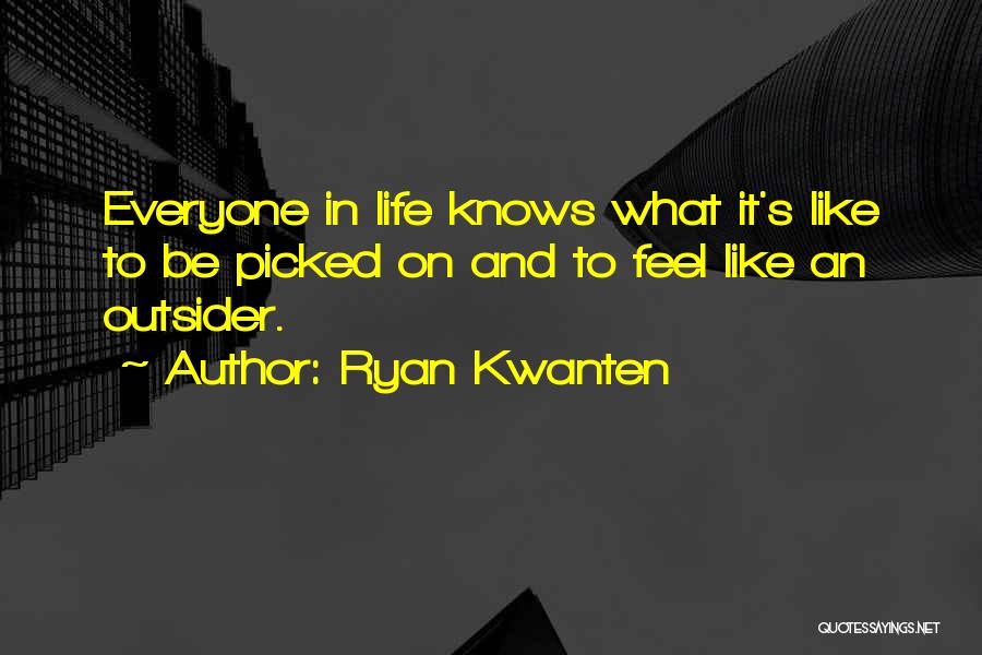 Ryan Kwanten Quotes: Everyone In Life Knows What It's Like To Be Picked On And To Feel Like An Outsider.