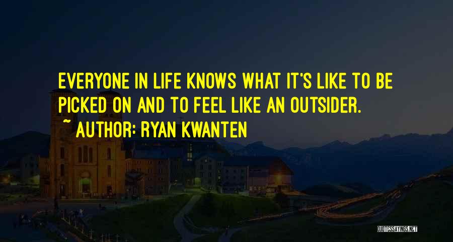 Ryan Kwanten Quotes: Everyone In Life Knows What It's Like To Be Picked On And To Feel Like An Outsider.