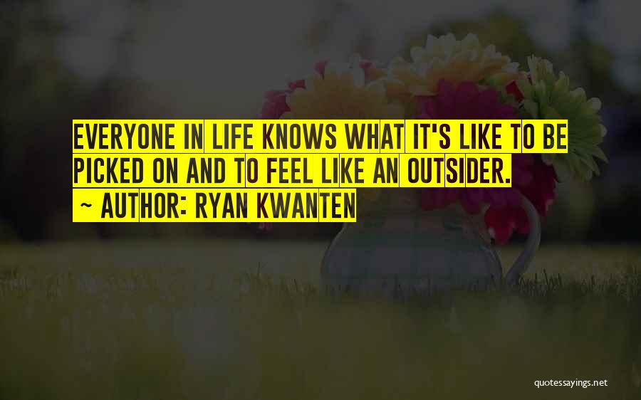 Ryan Kwanten Quotes: Everyone In Life Knows What It's Like To Be Picked On And To Feel Like An Outsider.