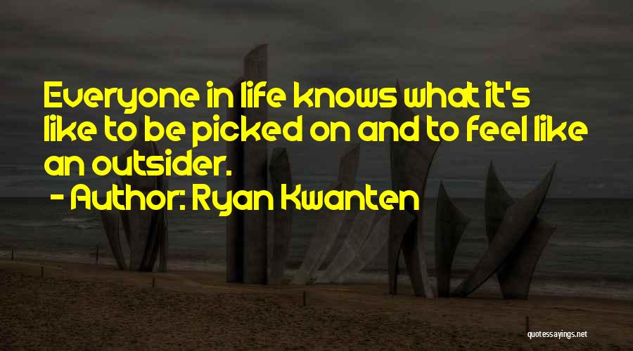 Ryan Kwanten Quotes: Everyone In Life Knows What It's Like To Be Picked On And To Feel Like An Outsider.