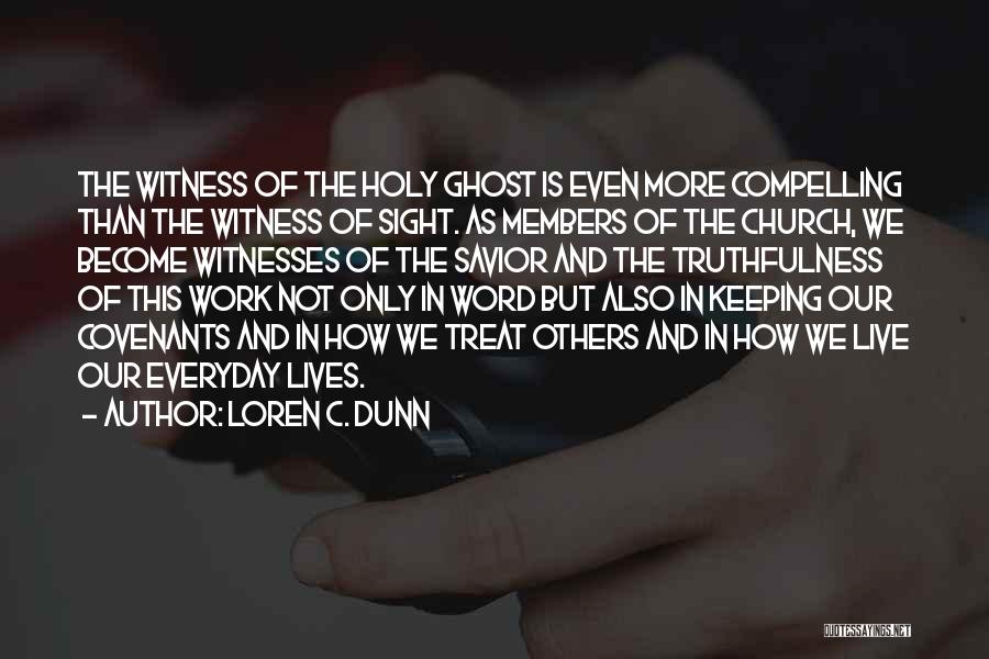 Loren C. Dunn Quotes: The Witness Of The Holy Ghost Is Even More Compelling Than The Witness Of Sight. As Members Of The Church,