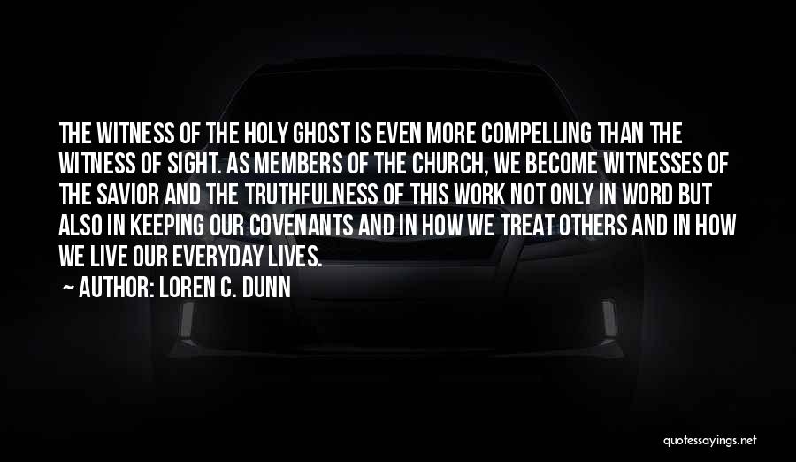 Loren C. Dunn Quotes: The Witness Of The Holy Ghost Is Even More Compelling Than The Witness Of Sight. As Members Of The Church,