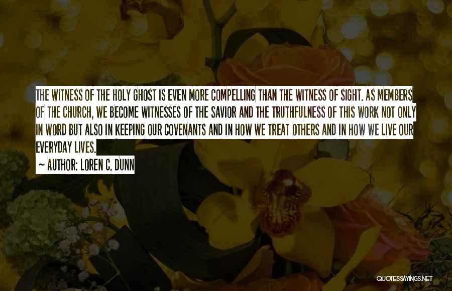 Loren C. Dunn Quotes: The Witness Of The Holy Ghost Is Even More Compelling Than The Witness Of Sight. As Members Of The Church,