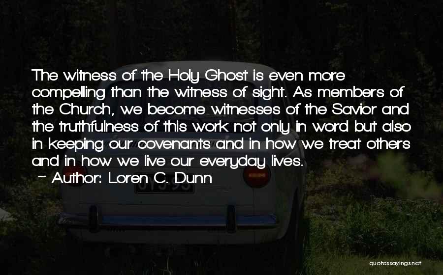 Loren C. Dunn Quotes: The Witness Of The Holy Ghost Is Even More Compelling Than The Witness Of Sight. As Members Of The Church,