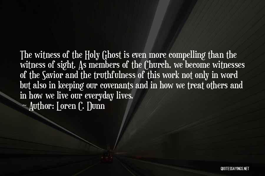 Loren C. Dunn Quotes: The Witness Of The Holy Ghost Is Even More Compelling Than The Witness Of Sight. As Members Of The Church,