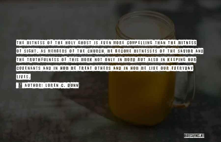 Loren C. Dunn Quotes: The Witness Of The Holy Ghost Is Even More Compelling Than The Witness Of Sight. As Members Of The Church,