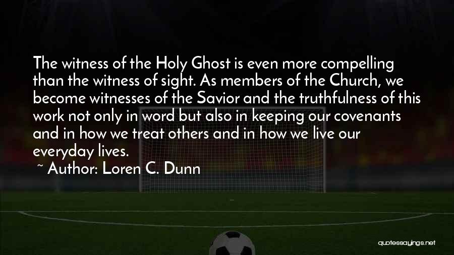 Loren C. Dunn Quotes: The Witness Of The Holy Ghost Is Even More Compelling Than The Witness Of Sight. As Members Of The Church,