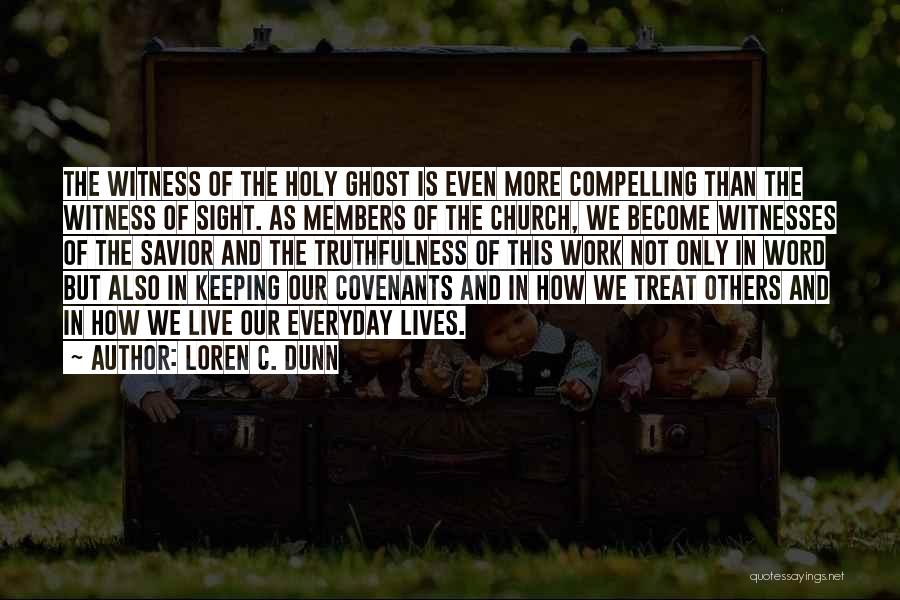 Loren C. Dunn Quotes: The Witness Of The Holy Ghost Is Even More Compelling Than The Witness Of Sight. As Members Of The Church,