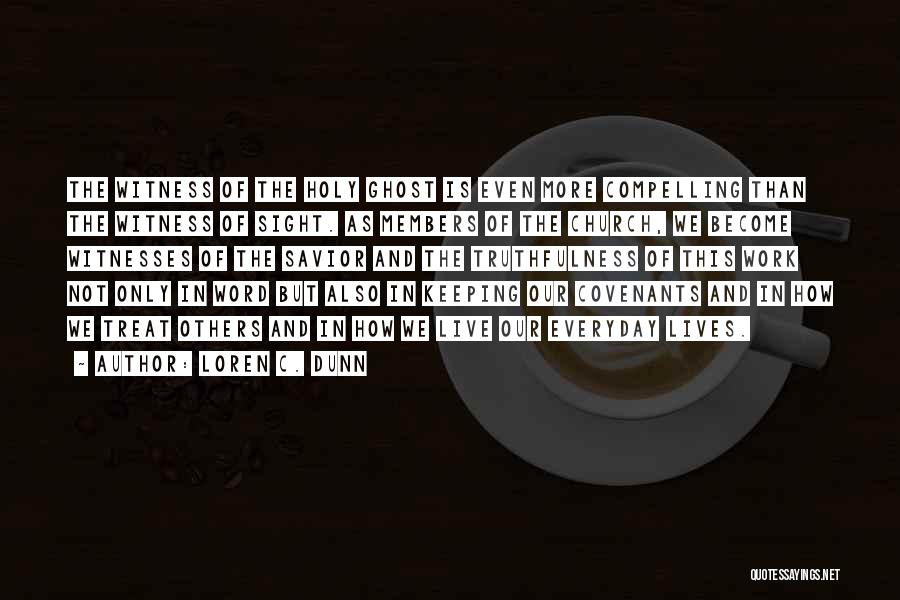 Loren C. Dunn Quotes: The Witness Of The Holy Ghost Is Even More Compelling Than The Witness Of Sight. As Members Of The Church,