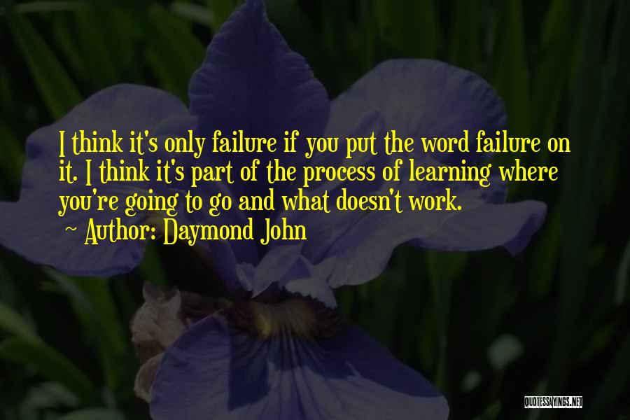 Daymond John Quotes: I Think It's Only Failure If You Put The Word Failure On It. I Think It's Part Of The Process