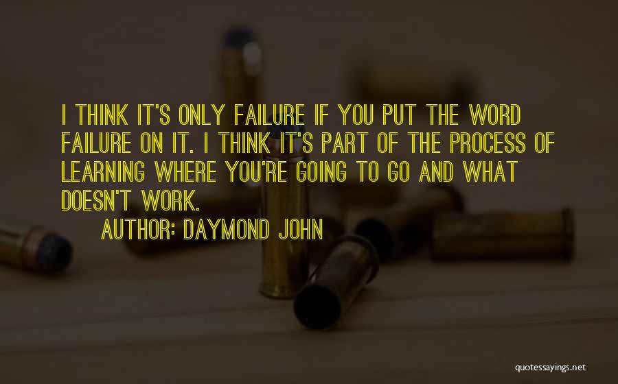 Daymond John Quotes: I Think It's Only Failure If You Put The Word Failure On It. I Think It's Part Of The Process