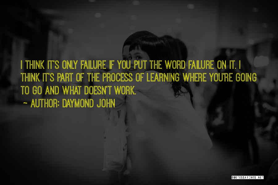 Daymond John Quotes: I Think It's Only Failure If You Put The Word Failure On It. I Think It's Part Of The Process