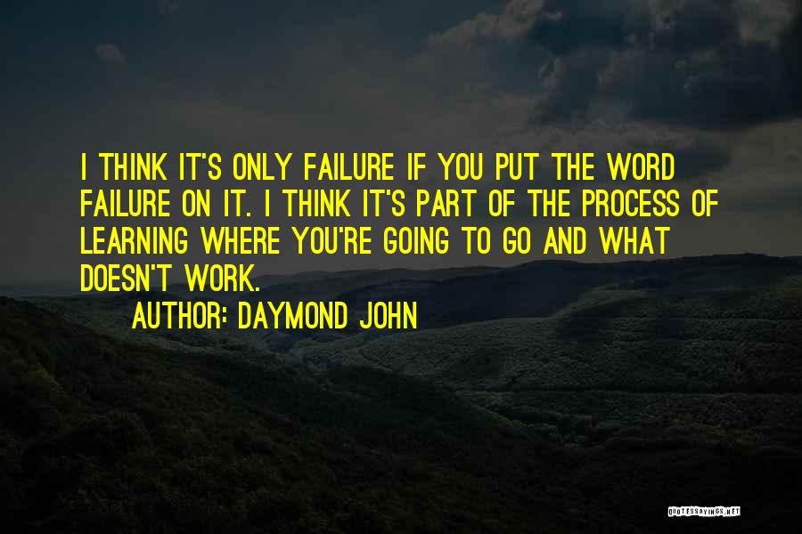 Daymond John Quotes: I Think It's Only Failure If You Put The Word Failure On It. I Think It's Part Of The Process