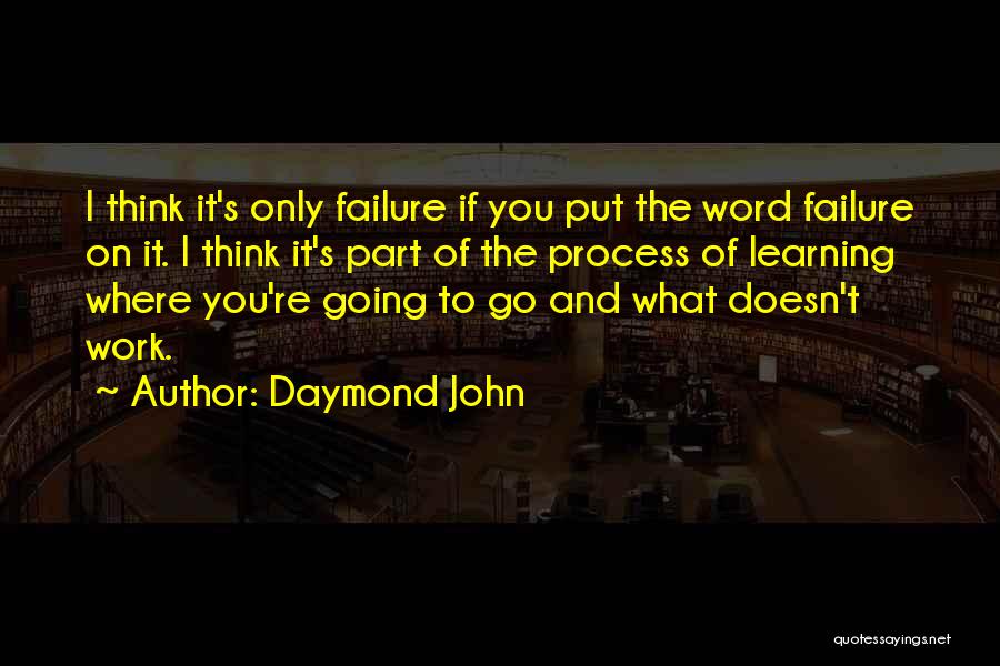 Daymond John Quotes: I Think It's Only Failure If You Put The Word Failure On It. I Think It's Part Of The Process