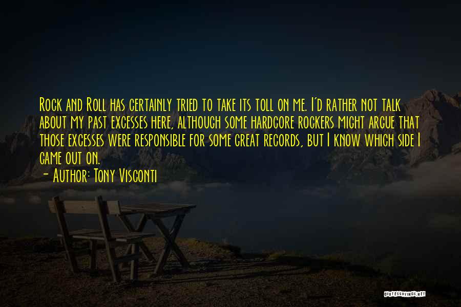 Tony Visconti Quotes: Rock And Roll Has Certainly Tried To Take Its Toll On Me. I'd Rather Not Talk About My Past Excesses