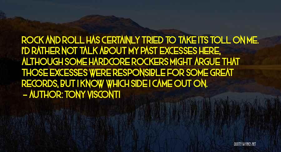Tony Visconti Quotes: Rock And Roll Has Certainly Tried To Take Its Toll On Me. I'd Rather Not Talk About My Past Excesses