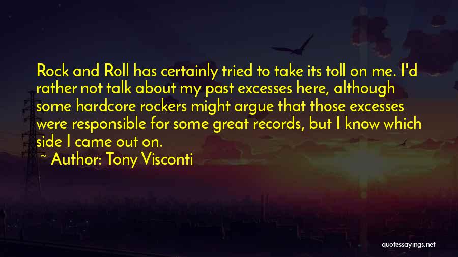 Tony Visconti Quotes: Rock And Roll Has Certainly Tried To Take Its Toll On Me. I'd Rather Not Talk About My Past Excesses