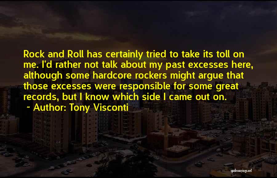 Tony Visconti Quotes: Rock And Roll Has Certainly Tried To Take Its Toll On Me. I'd Rather Not Talk About My Past Excesses