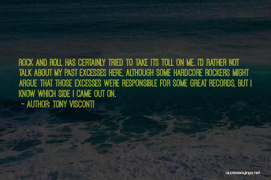 Tony Visconti Quotes: Rock And Roll Has Certainly Tried To Take Its Toll On Me. I'd Rather Not Talk About My Past Excesses