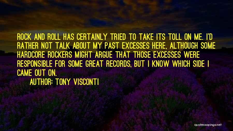 Tony Visconti Quotes: Rock And Roll Has Certainly Tried To Take Its Toll On Me. I'd Rather Not Talk About My Past Excesses