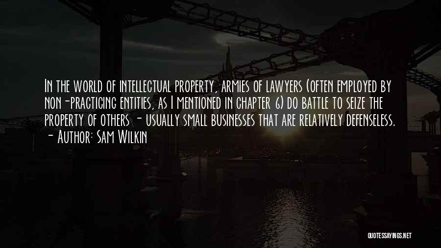 Sam Wilkin Quotes: In The World Of Intellectual Property, Armies Of Lawyers (often Employed By Non-practicing Entities, As I Mentioned In Chapter 6)