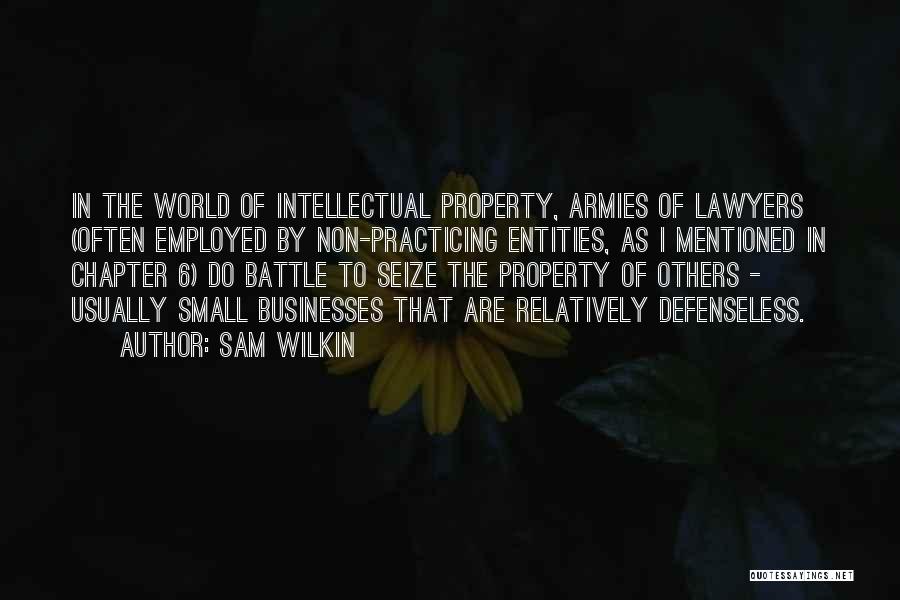 Sam Wilkin Quotes: In The World Of Intellectual Property, Armies Of Lawyers (often Employed By Non-practicing Entities, As I Mentioned In Chapter 6)