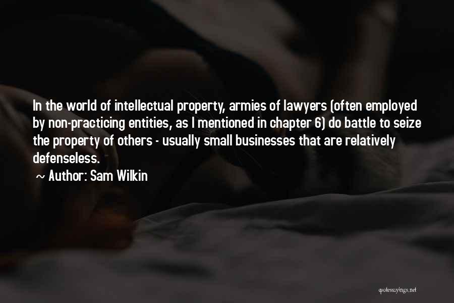 Sam Wilkin Quotes: In The World Of Intellectual Property, Armies Of Lawyers (often Employed By Non-practicing Entities, As I Mentioned In Chapter 6)