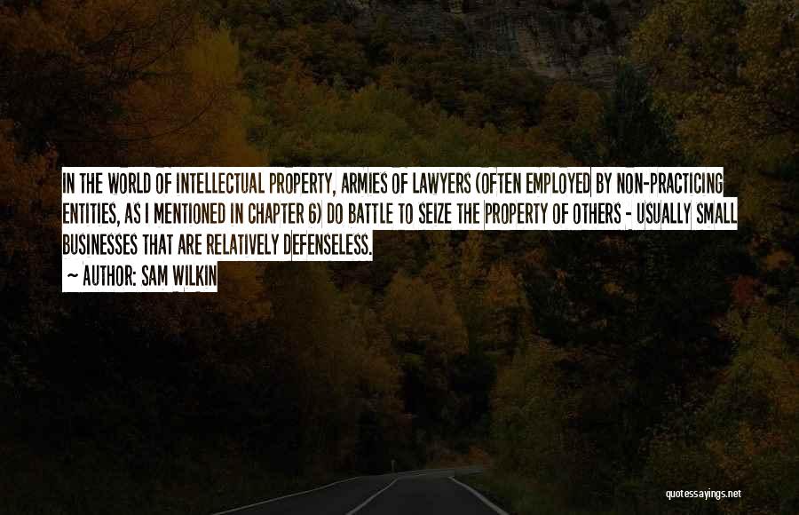 Sam Wilkin Quotes: In The World Of Intellectual Property, Armies Of Lawyers (often Employed By Non-practicing Entities, As I Mentioned In Chapter 6)