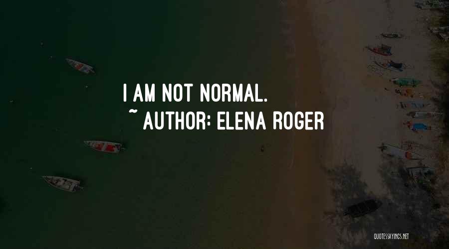 Elena Roger Quotes: I Am Not Normal.