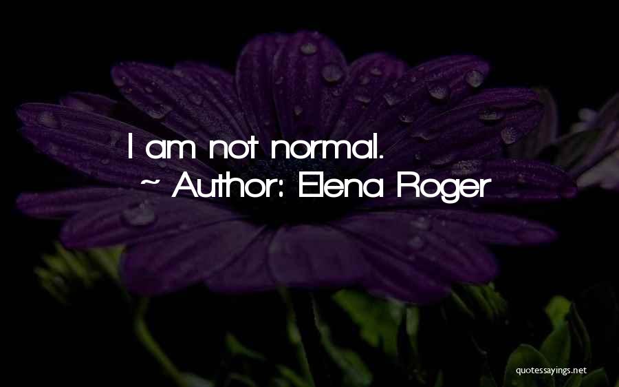 Elena Roger Quotes: I Am Not Normal.