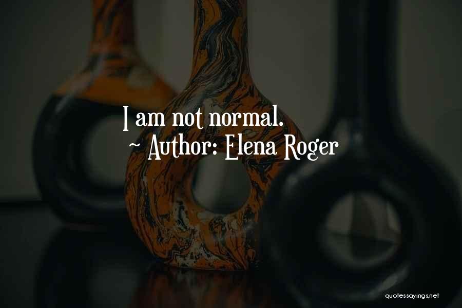 Elena Roger Quotes: I Am Not Normal.