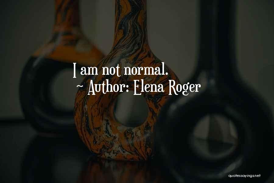 Elena Roger Quotes: I Am Not Normal.