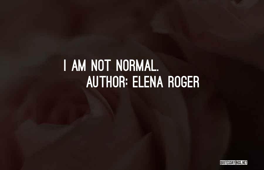 Elena Roger Quotes: I Am Not Normal.