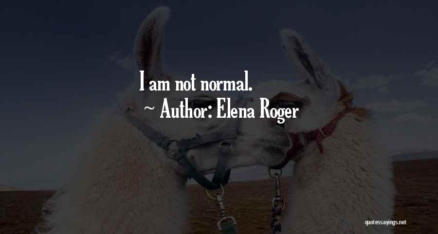 Elena Roger Quotes: I Am Not Normal.