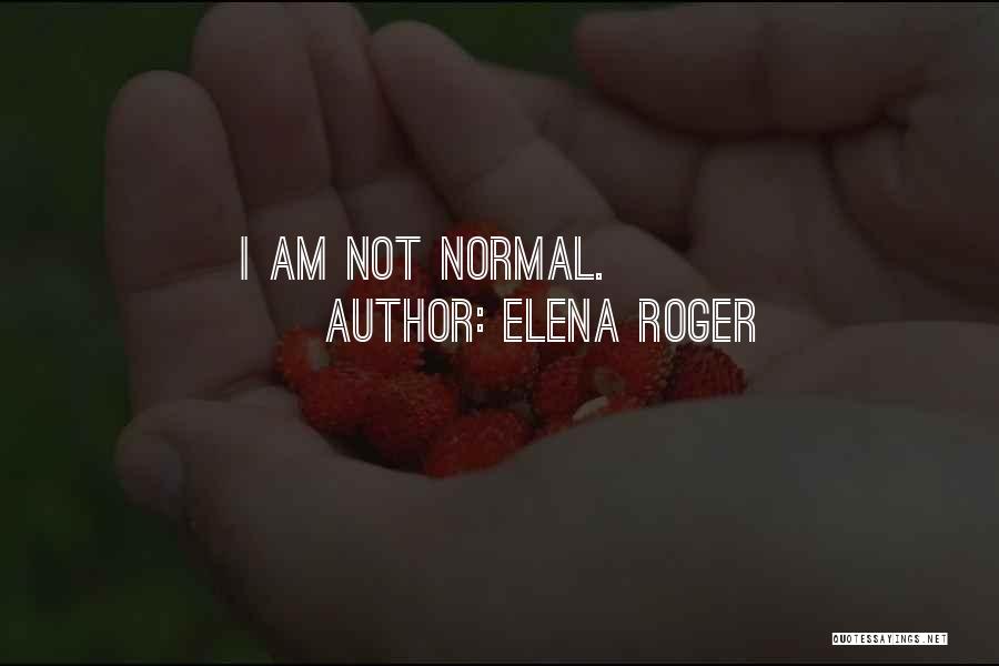 Elena Roger Quotes: I Am Not Normal.