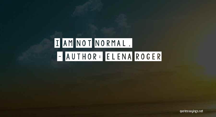 Elena Roger Quotes: I Am Not Normal.