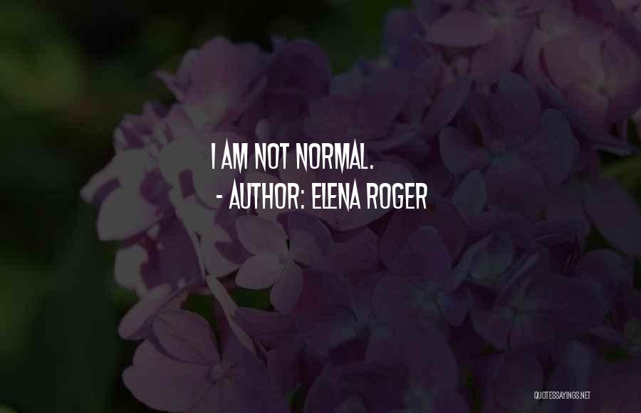 Elena Roger Quotes: I Am Not Normal.