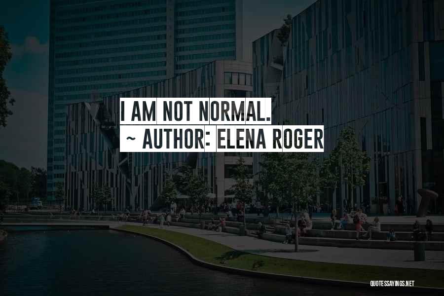 Elena Roger Quotes: I Am Not Normal.