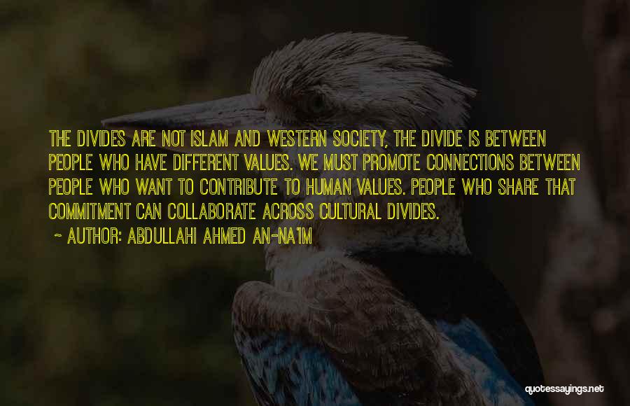 Abdullahi Ahmed An-Na'im Quotes: The Divides Are Not Islam And Western Society, The Divide Is Between People Who Have Different Values. We Must Promote