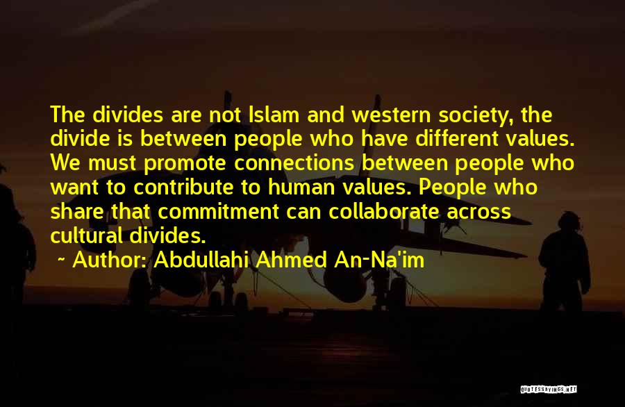 Abdullahi Ahmed An-Na'im Quotes: The Divides Are Not Islam And Western Society, The Divide Is Between People Who Have Different Values. We Must Promote