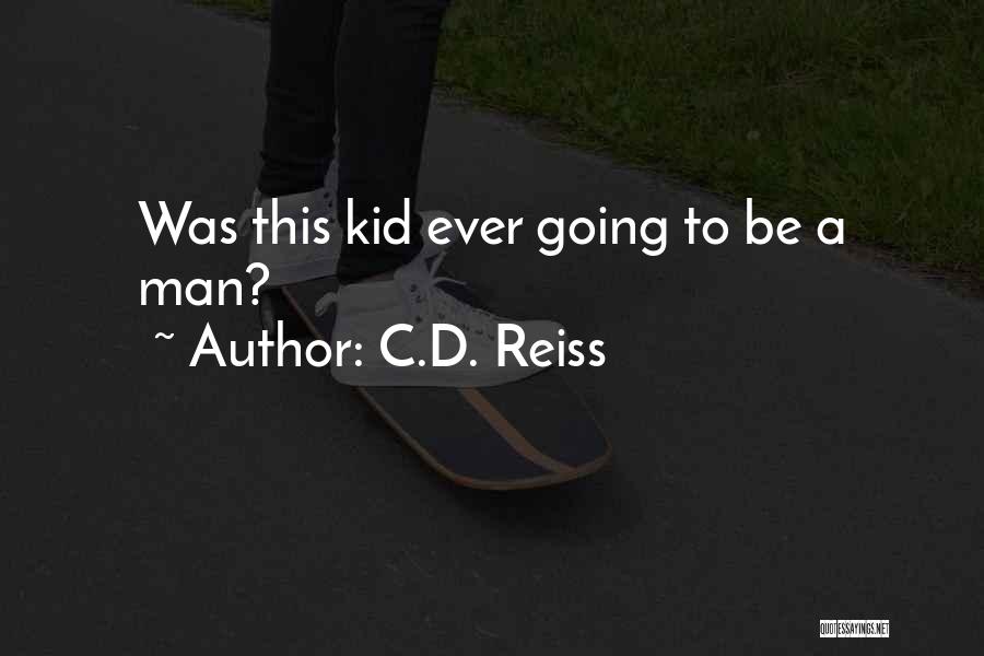 C.D. Reiss Quotes: Was This Kid Ever Going To Be A Man?